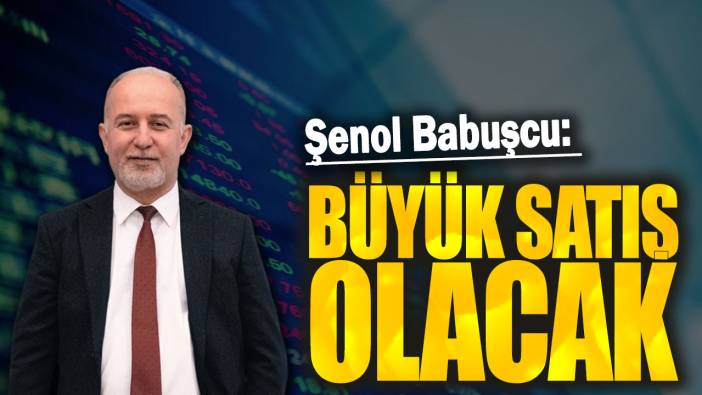 Şenol Babuşcu: Büyük satış olacak