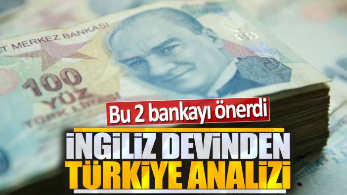 İngiliz devinden Türkiye analizi: Bu 2 bankayı önerdi