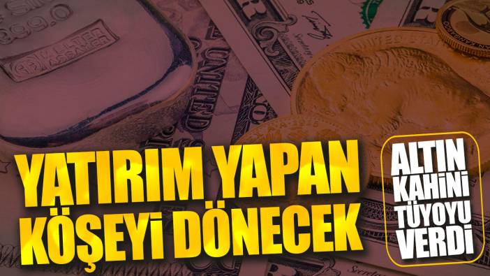 Altın kahini tüyoyu verdi: Yatırım yapan köşeyi dönecek