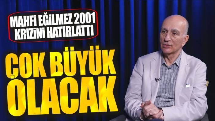 Mahfi Eğilmez: Büyük kriz olacak