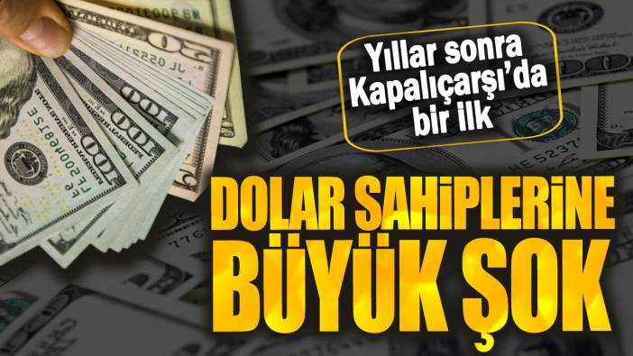 Dolar sahiplerine büyük şok: Yıllar sonra Kapalıçarşı’da bir ilk