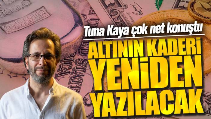 Tuna Kaya çok net konuştu: Altının kaderi yeniden yazılacak