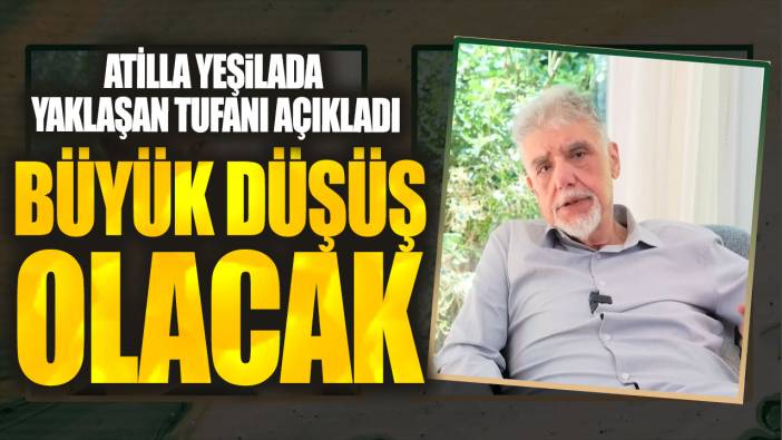 Atilla Yeşilada yaklaşan tufanı açıkladı: Büyük düşüş olacak