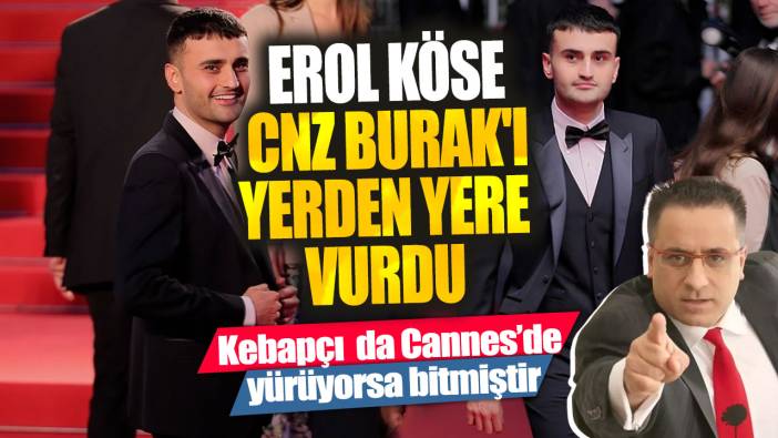 Erol Köse CNZ Burak'ı yerden yere vurdu! Kebapçı da Cannes’de yürüyorsa bitmiştir