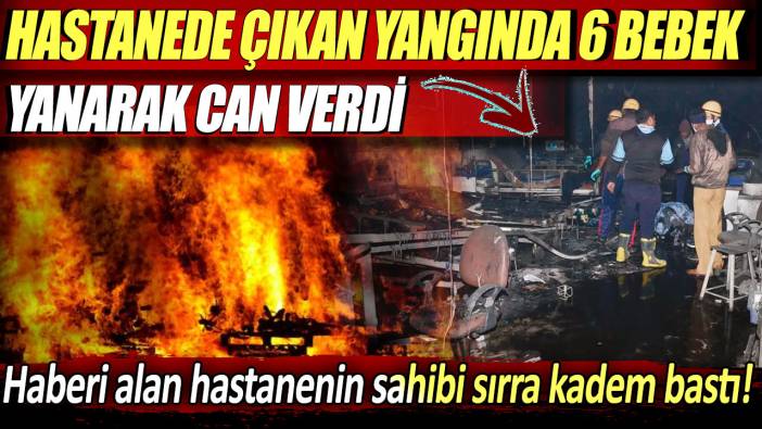 Hindistan'da hastanede yangın: 6 bebek yanarak can verdi!  Geriye yürek yakan manzara kaldı