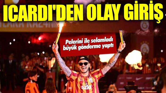 Mauro Icardi'den olay giriş!  Pelerini ile taraftarları selamladı