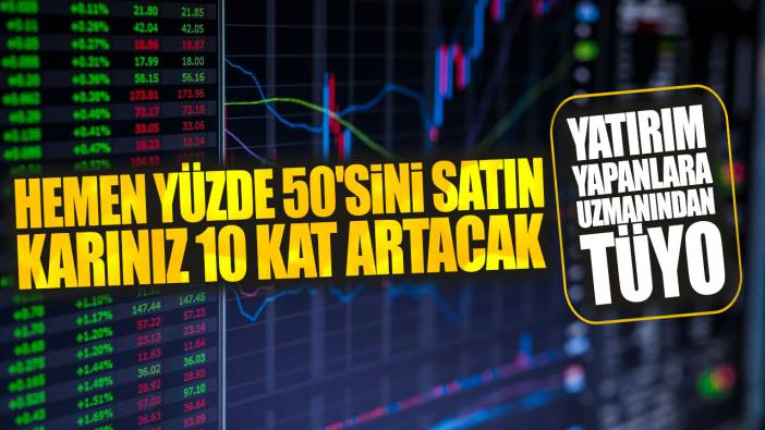 Yatırım yapanlara uzmanından tüyo: Hemen yüzde 50'sini satın karınız 10 kat artacak