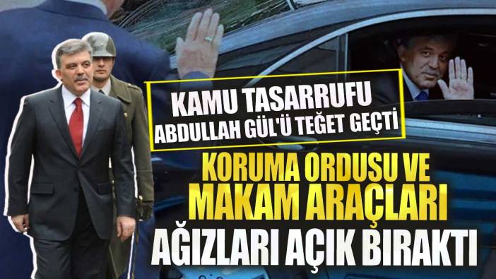 Kamu tasarrufu Abdullah Gül'ü teğet geçti!  Koruma ordusu ve makam araçları ağızları açık bıraktı