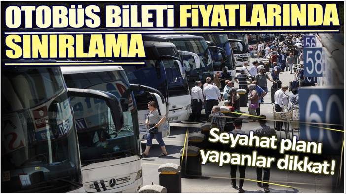 Otobüs bileti fiyatlarında sınırlama: Seyahat planı yapanlar dikkat!