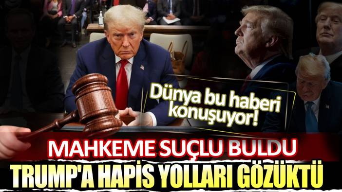 Trump'a hapis yolları gözüktü: Mahkeme suçlu buldu