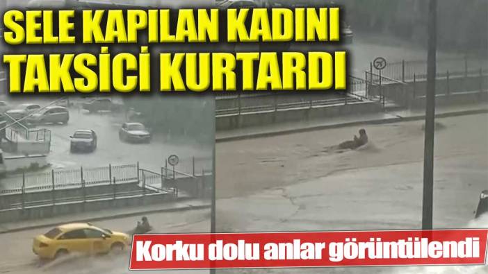 Sele kapılan kadını taksici kurtardı