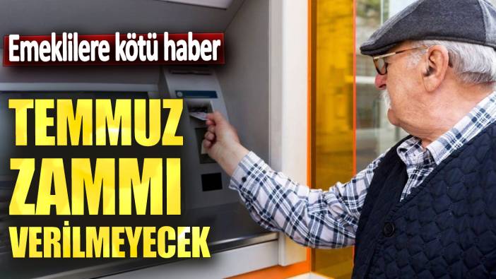 Emeklilere kötü haber! Temmuz zammı bu emeklilere verilmeyecek