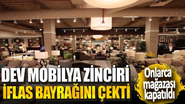 Dev mobilya zinciri iflas bayrağını çekti! Onlarca mağazası kapatıldı