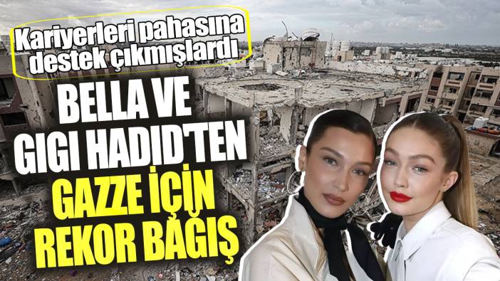 Bella ve Gigi Hadid'ten Gazze için rekor bağış! Kariyerleri pahasına destek çıkmışlardı