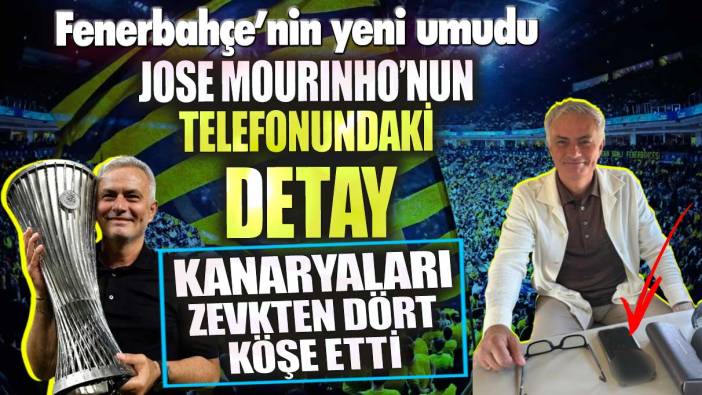 Jose Mourinho’nun telefonundaki detay kanaryaları zevkten dört köşe etti