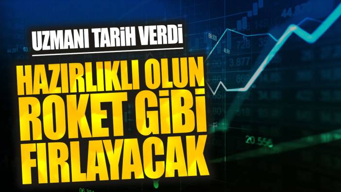 Uzmanı tarih verdi: Hazırlıklı olun roket gibi fırlayacak