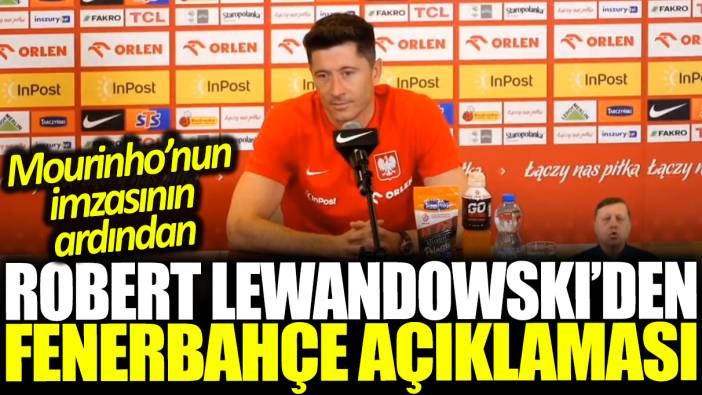 Mourinho'nun imzasının ardından Robert Lewandowski'den Fenerbahçe açıklaması!