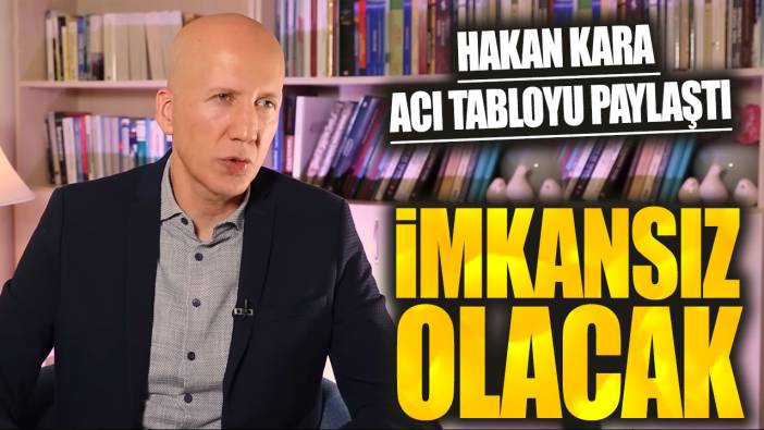 Hakan Kara acı tabloyu paylaştı: İmkansız olacak