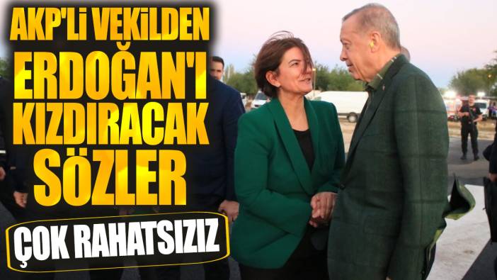 AKP'li vekilden Erdoğan'ı kızdıracak sözler: Çok rahatsızız