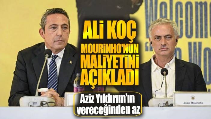 Ali Koç Mourinho'nun maliyetini açıkladı