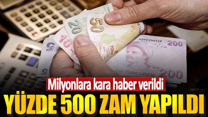 Milyonlara kara haber verildi! Yüzde 500 zam yapıldı