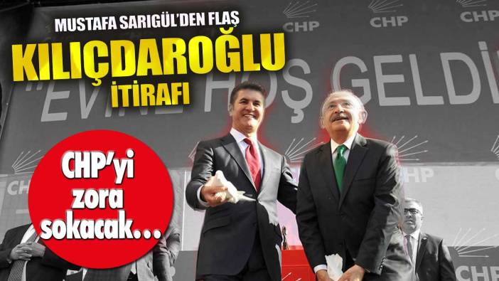 Mustafa Sarıgül’den flaş Kılıçdaroğlu itirafı