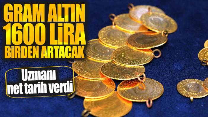 Gram altın 1600 lira birden artacak! Uzmanı net tarih verdi