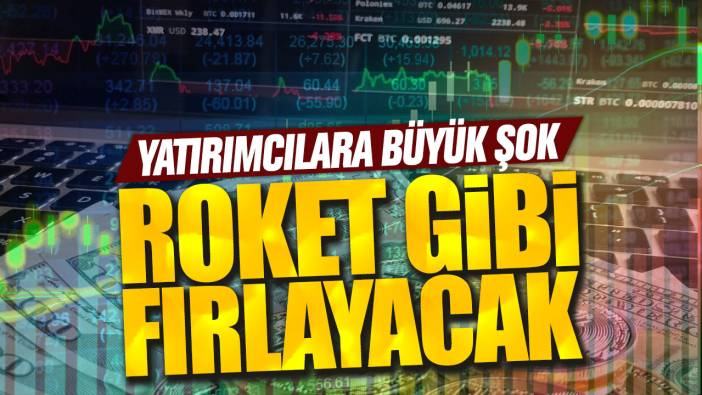 Yatırımcılara büyük şok: Roket gibi fırlayacak