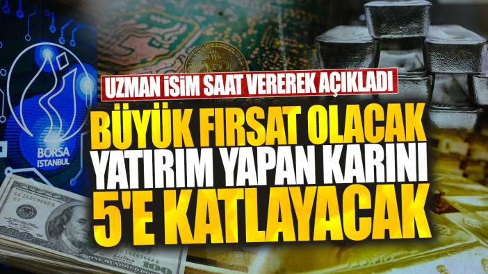 Uzman isim saat vererek açıkladı: Büyük fırsat olacak yatırım yapan karını 5'e katlayacak