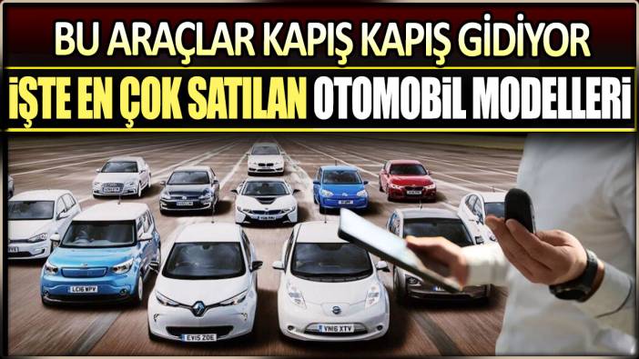 En çok satılan otomobiller belli oldu: Kapış kapış gidiyor!