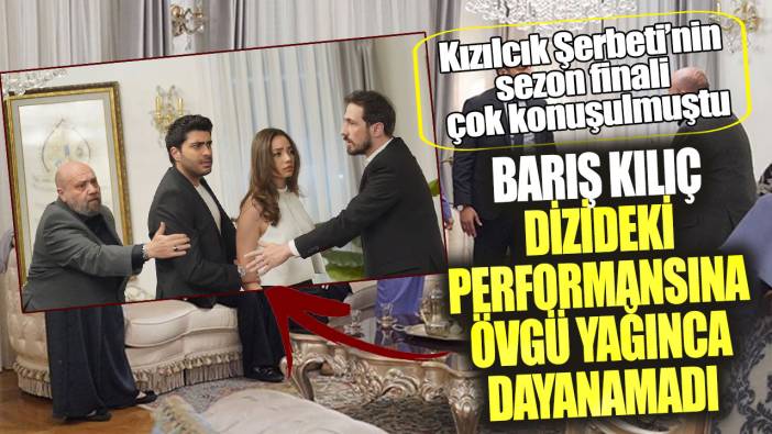 Kızılcık Şerbeti’nin sezon finali çok konuşulmuştu! Barış Kılıç dizideki performansına övgü yağınca dayanamadı