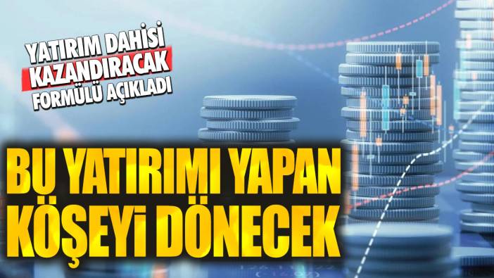 Bu yatırımı yapan köşeyi dönecek: Yatırım dahisi kazandıracak formülü açıkladı