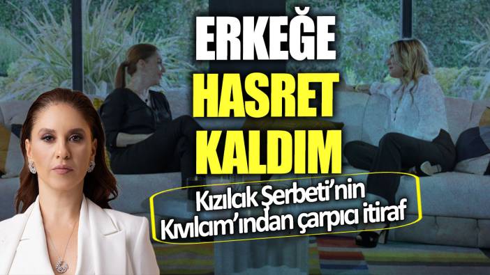 Kızılcık Şerbeti’nin Kıvılcım’ı Evrim Alasya'dan çarpıcı itiraf!  Erkeğe hasret kaldım