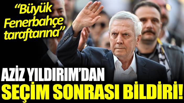 Aziz Yıldırım'dan seçim sonrası ilk mesaj: Büyük Fenerbahçe taraftarına...