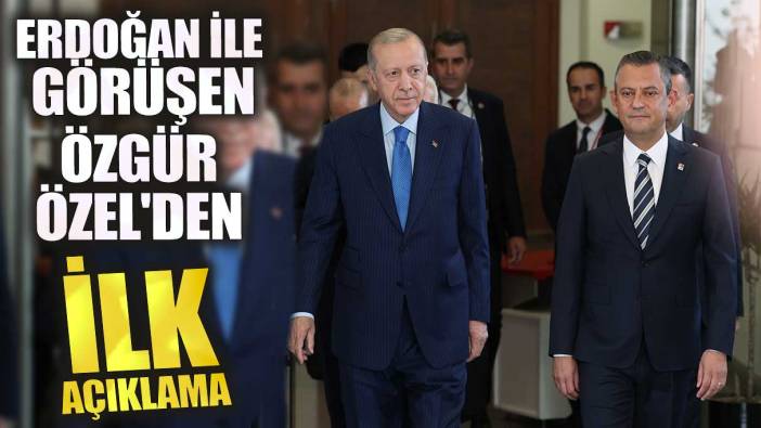 Erdoğan ile görüşen Özgür Özel'den ilk açıklama