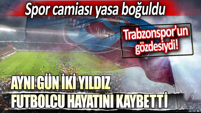 Aynı gün iki yıldız futbolcu hayatını kaybetti: Trabzonspor'un gözdesiydi...