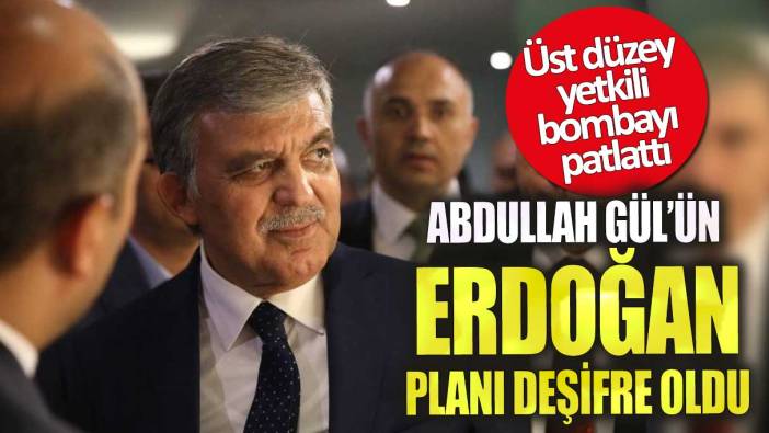 Abdullah Gül’ün Erdoğan planı deşifre oldu! Üst düzey yetkili bombayı patlattı