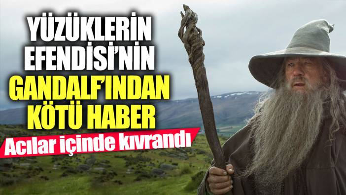 Yüzüklerin Efendisi’nin Gandalf’ından kötü haber! Acılar içinde hastaneye kaldırıldı