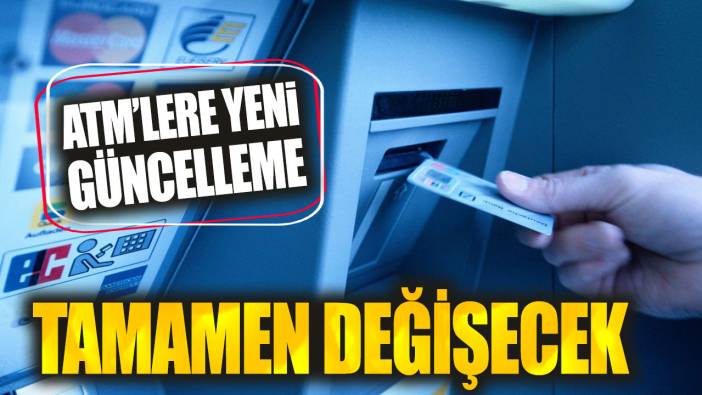 ATM’lere yeni güncelleme: Tamamen değişecek