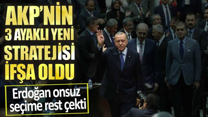AKP’nin 3 ayaklı yeni stratejisi ifşa oldu! Erdoğan onsuz seçime rest çekti