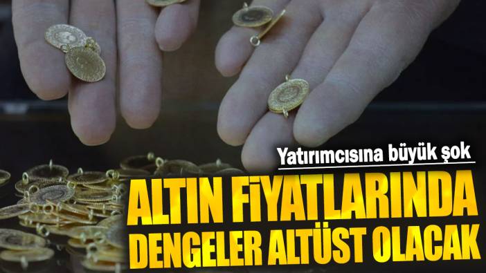 Altın fiyatlarında dengeler altüst olacak: Yatırımcısına büyük şok