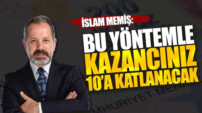 İslam Memiş: Bu yöntemle kazancınız 10’a katlanacak