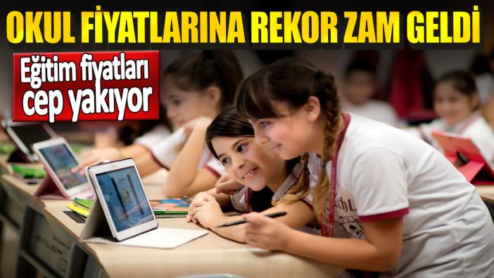 Eğitim fiyatları cep yakıyor. Okul fiyatlarına rekor zam geldi