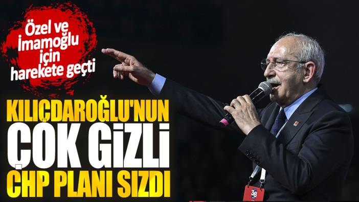 Kemal Kılıçdaroğlu'nun çok gizli CHP planı sızdı. Özel ve İmamoğlu için harekete geçti