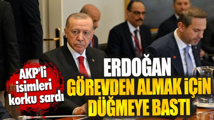Erdoğan görevden almak için düğmeye bastı. AKP'li isimleri korku sardı