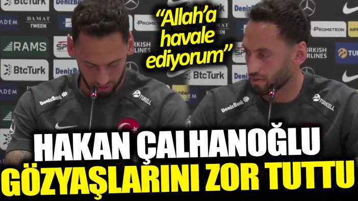 Basın toplantısında duygusal anlar! Hakan Çalhanoğlu gözyaşlarını zor tuttu