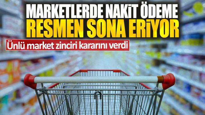 Marketlerde nakit ödeme resmen sona eriyor. Ünlü market zinciri kararını verdi