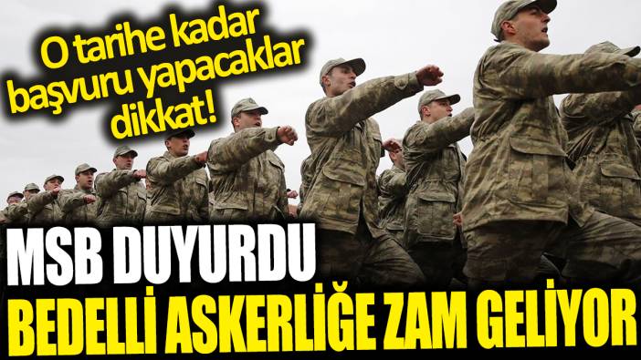 MSB duyurdu: O tarihe kadar başvuru yapacaklar dikkat! Bedelli askerliğe zam geliyor