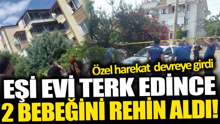 Eşi evi terk edince 2 bebeğini rehin aldı! Özel harekat devreye girdi