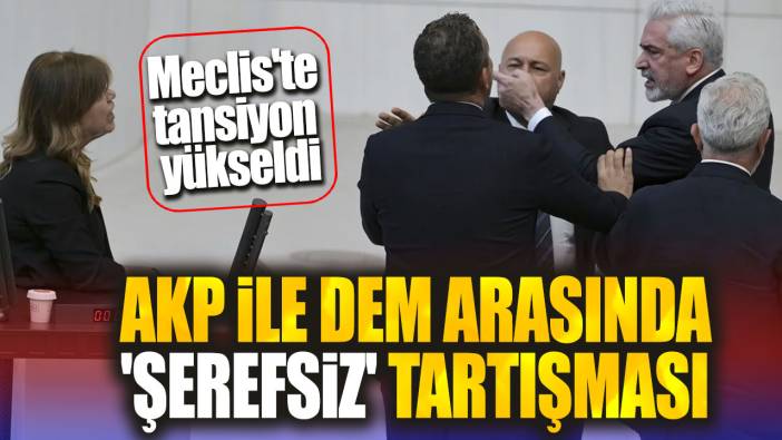 Meclis'te tansiyon yükseldi. AKP ile DEM arasında 'şerefsiz' tartışması